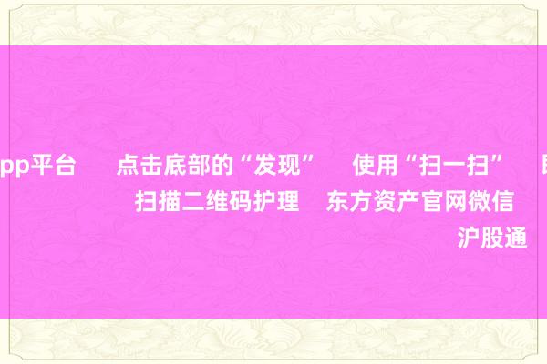 体育游戏app平台      点击底部的“发现”     使用“扫一扫”     即可将网页共享至一又友圈                            扫描二维码护理    东方资产官网微信