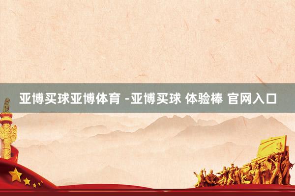 亚博买球亚博体育 -亚博买球 体验棒 官网入口