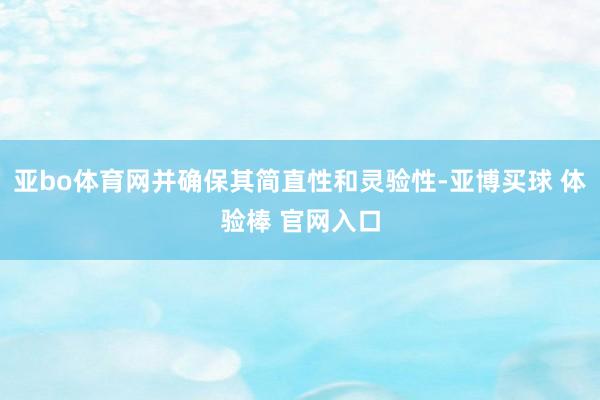 亚bo体育网并确保其简直性和灵验性-亚博买球 体验棒 官网入口