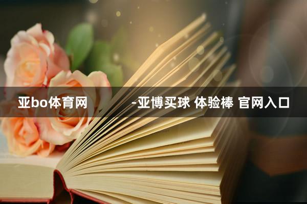 亚bo体育网            -亚博买球 体验棒 官网入口