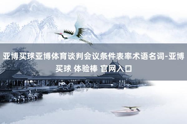亚博买球亚博体育谈判会议条件表率术语名词-亚博买球 体验棒 官网入口