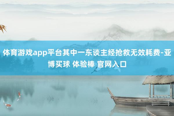 体育游戏app平台其中一东谈主经抢救无效耗费-亚博买球 体验棒 官网入口