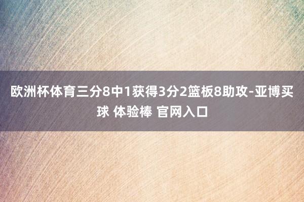欧洲杯体育三分8中1获得3分2篮板8助攻-亚博买球 体验棒 官网入口