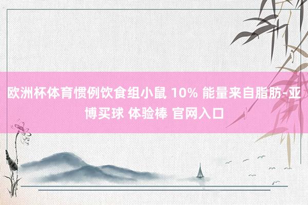 欧洲杯体育惯例饮食组小鼠 10% 能量来自脂肪-亚博买球 体验棒 官网入口